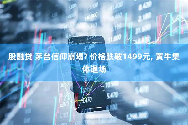 股融贷 茅台信仰崩塌? 价格跌破1499元, 黄牛集体退场