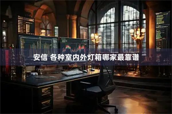 安信 各种室内外灯箱哪家最靠谱